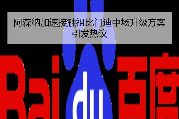 阿森纳加速接触祖比门迪中场升级方案引发热议